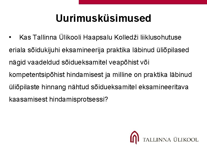 Uurimusküsimused • Kas Tallinna Ülikooli Haapsalu Kolledži liiklusohutuse eriala sõidukijuhi eksamineerija praktika läbinud üliõpilased