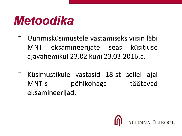 Metoodika ⁻ Uurimisküsimustele vastamiseks viisin läbi MNT eksamineerijate seas küsitluse ajavahemikul 23. 02 kuni