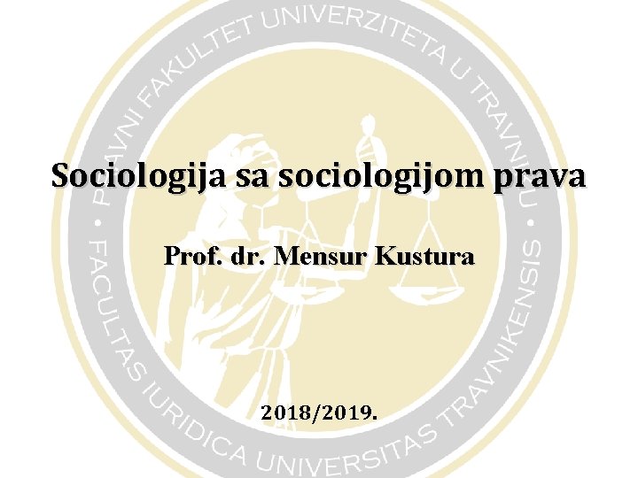 Sociologija sa sociologijom prava Prof. dr. Mensur Kustura 2018/2019. 