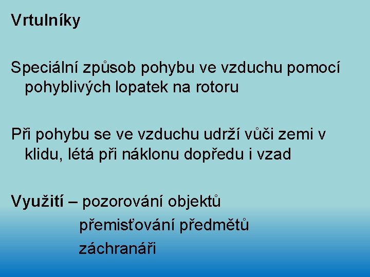 Vrtulníky Speciální způsob pohybu ve vzduchu pomocí pohyblivých lopatek na rotoru Při pohybu se