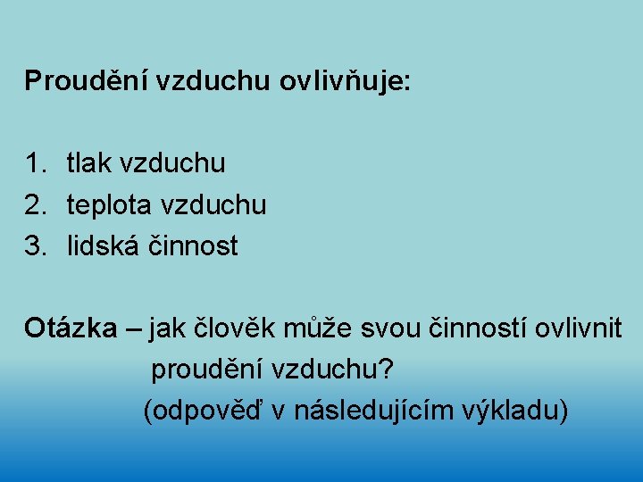  Proudění vzduchu ovlivňuje: 1. tlak vzduchu 2. teplota vzduchu 3. lidská činnost Otázka