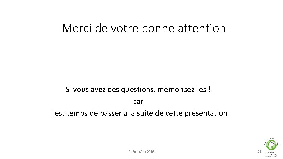 Merci de votre bonne attention Si vous avez des questions, mémorisez-les ! car Il