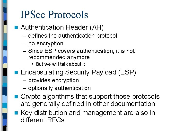 IPSec Protocols n Authentication Header (AH) – defines the authentication protocol – no encryption