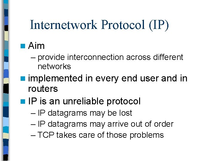 Internetwork Protocol (IP) n Aim – provide interconnection across different networks n implemented in