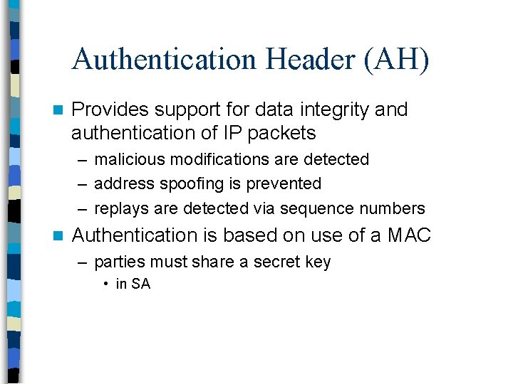 Authentication Header (AH) n Provides support for data integrity and authentication of IP packets Authentication Header (AH) n Provides support for data integrity and authentication of IP packets