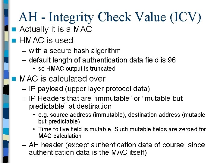 AH - Integrity Check Value (ICV) Actually it is a MAC n HMAC is