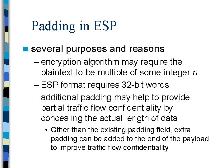 Padding in ESP n several purposes and reasons – encryption algorithm may require the
