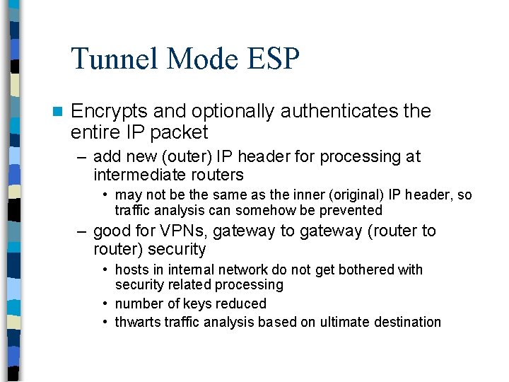 Tunnel Mode ESP n Encrypts and optionally authenticates the entire IP packet – add