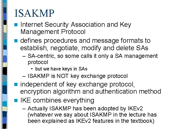 ISAKMP Internet Security Association and Key Management Protocol n defines procedures and message formats