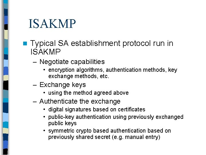 ISAKMP n Typical SA establishment protocol run in ISAKMP – Negotiate capabilities • encryption