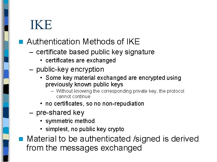 IKE n Authentication Methods of IKE – certificate based public key signature • certificates