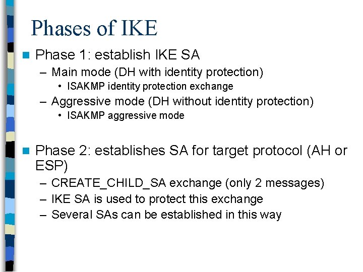 Phases of IKE n Phase 1: establish IKE SA – Main mode (DH with