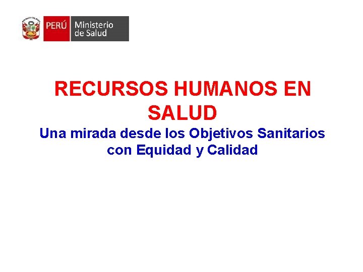 RECURSOS HUMANOS EN SALUD Una mirada desde los Objetivos Sanitarios con Equidad y Calidad