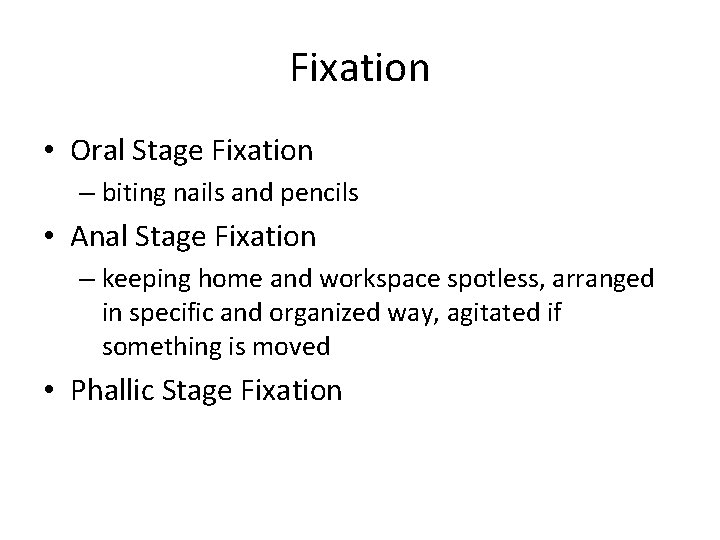 Fixation • Oral Stage Fixation – biting nails and pencils • Anal Stage Fixation