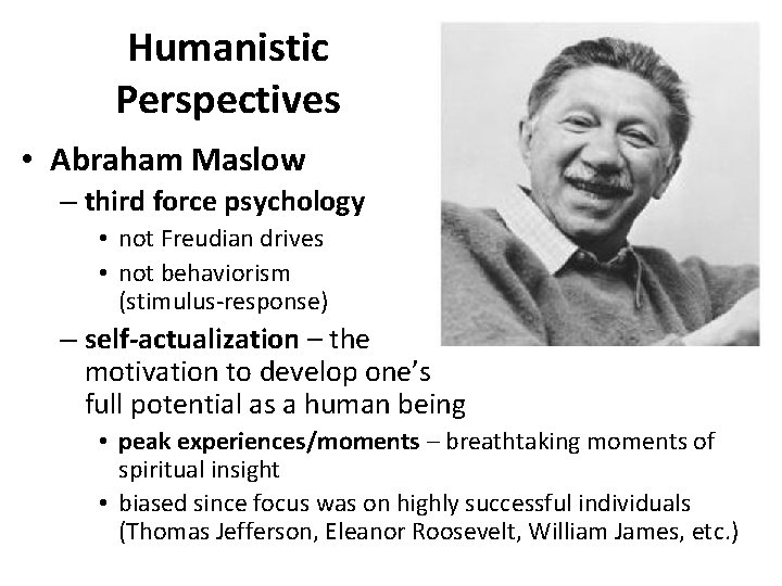 Humanistic Perspectives • Abraham Maslow – third force psychology • not Freudian drives •