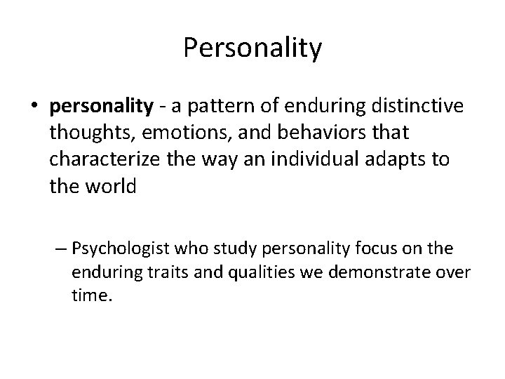 Personality • personality - a pattern of enduring distinctive thoughts, emotions, and behaviors that