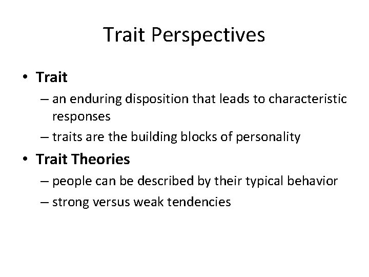 Trait Perspectives • Trait – an enduring disposition that leads to characteristic responses –