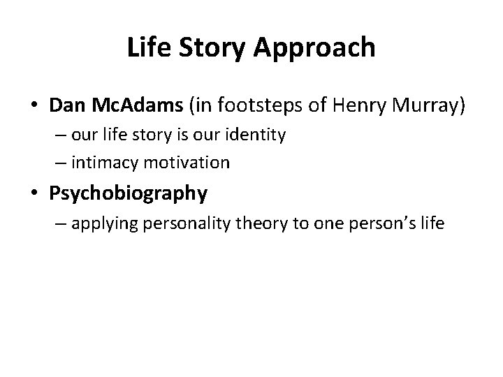 Life Story Approach • Dan Mc. Adams (in footsteps of Henry Murray) – our