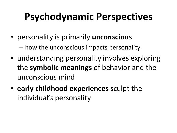 Psychodynamic Perspectives • personality is primarily unconscious – how the unconscious impacts personality •