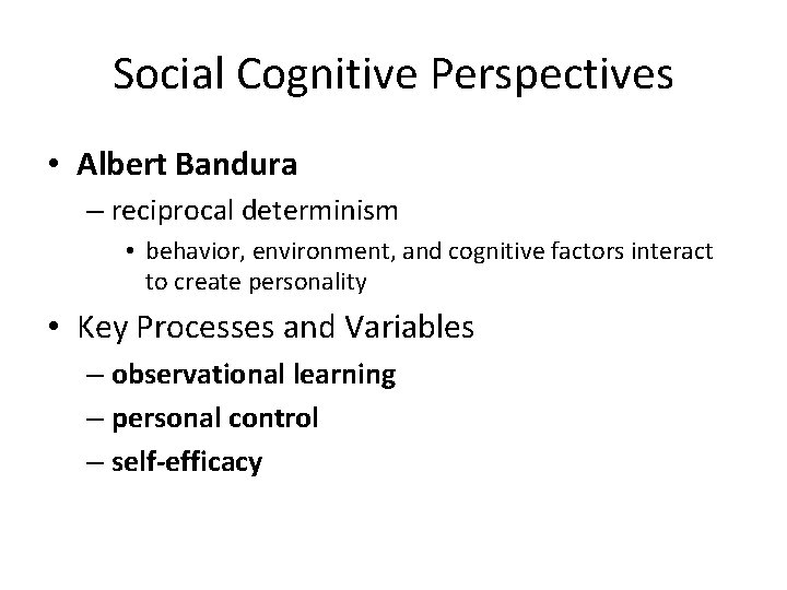 Social Cognitive Perspectives • Albert Bandura – reciprocal determinism • behavior, environment, and cognitive