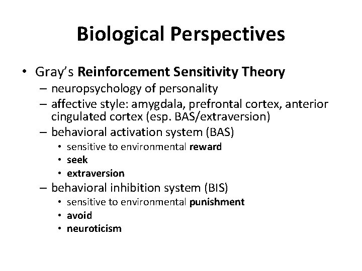 Biological Perspectives • Gray’s Reinforcement Sensitivity Theory – neuropsychology of personality – affective style: