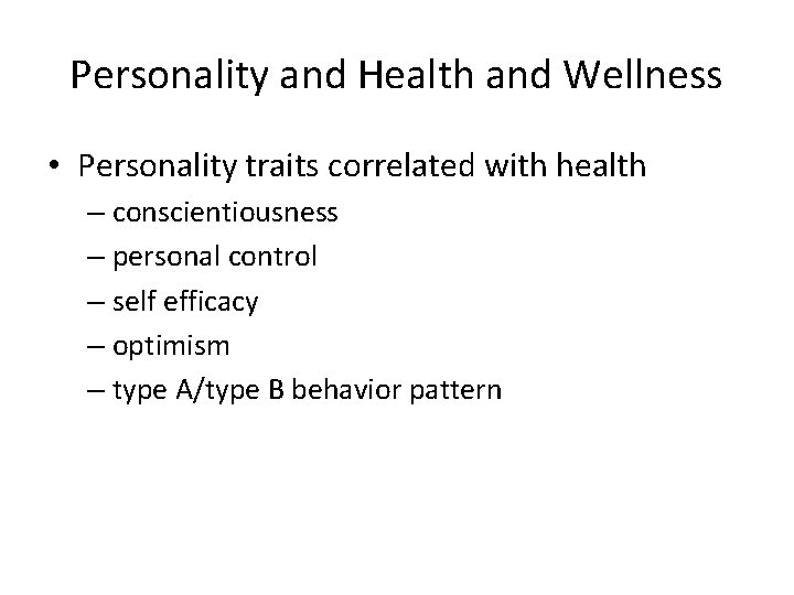 Personality and Health and Wellness • Personality traits correlated with health – conscientiousness –