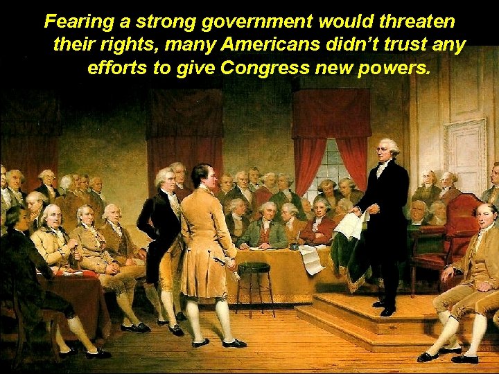 Fearing a strong government would threaten their rights, many Americans didn’t trust any efforts