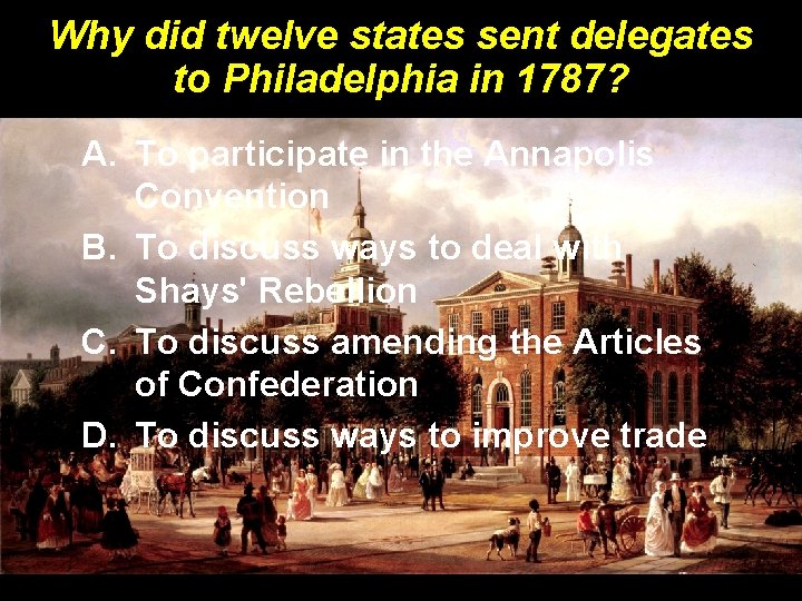 Why did twelve states sent delegates to Philadelphia in 1787? A. To participate in