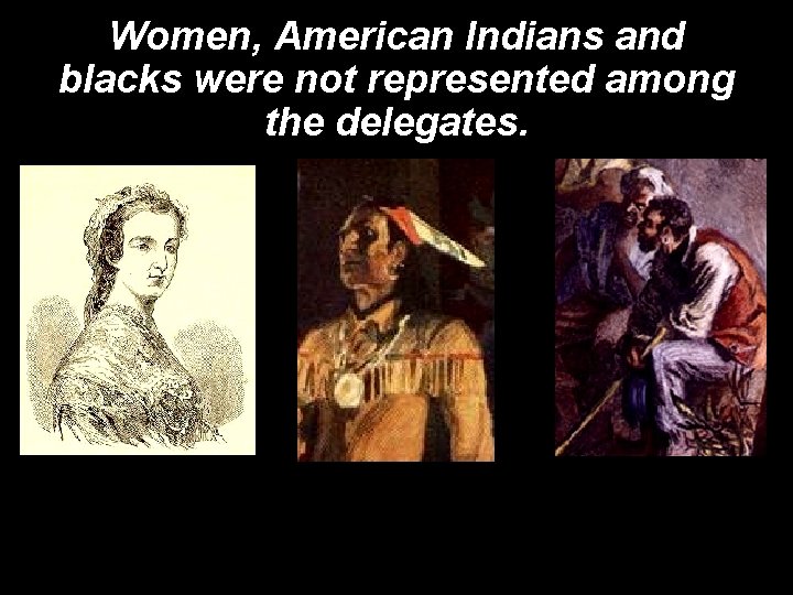 Women, American Indians and blacks were not represented among the delegates. 