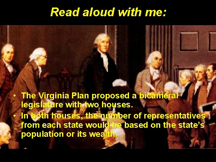 Read aloud with me: • The Virginia Plan proposed a bicameral legislature with two