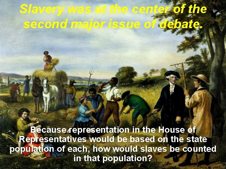 Slavery was at the center of the second major issue of debate. Because representation