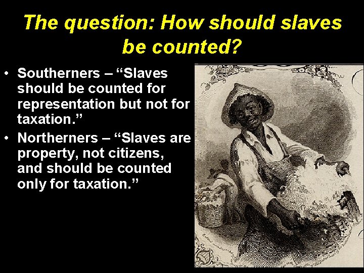 The question: How should slaves be counted? • Southerners – “Slaves should be counted