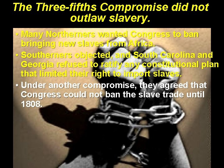 The Three-fifths Compromise did not outlaw slavery. • Many Northerners wanted Congress to ban