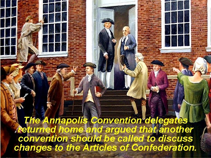 The Annapolis Convention delegates returned home and argued that another convention should be called