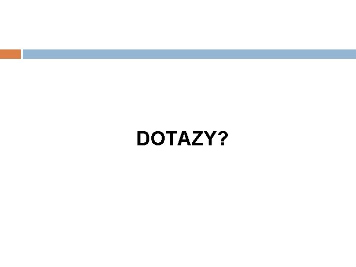 DOTAZY? 