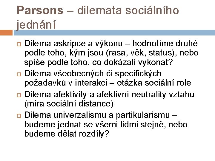 Parsons – dilemata sociálního jednání Dilema askripce a výkonu – hodnotíme druhé podle toho,