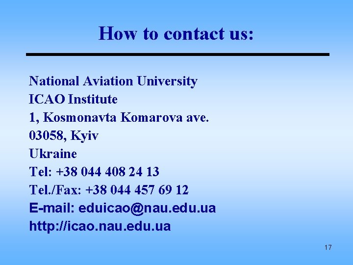 How to contact us: National Aviation University ICAO Institute 1, Kosmonavta Komarova ave. 03058,