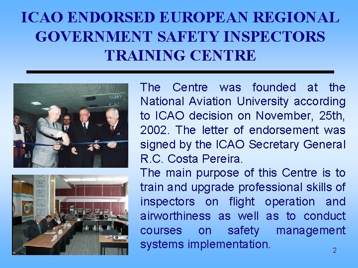 ICAO ENDORSED EUROPEAN REGIONAL GOVERNMENT SAFETY INSPECTORS TRAINING CENTRE The Centre was founded at