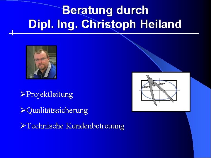 Beratung durch Dipl. Ing. Christoph Heiland ØProjektleitung ØQualitätssicherung ØTechnische Kundenbetreuung 