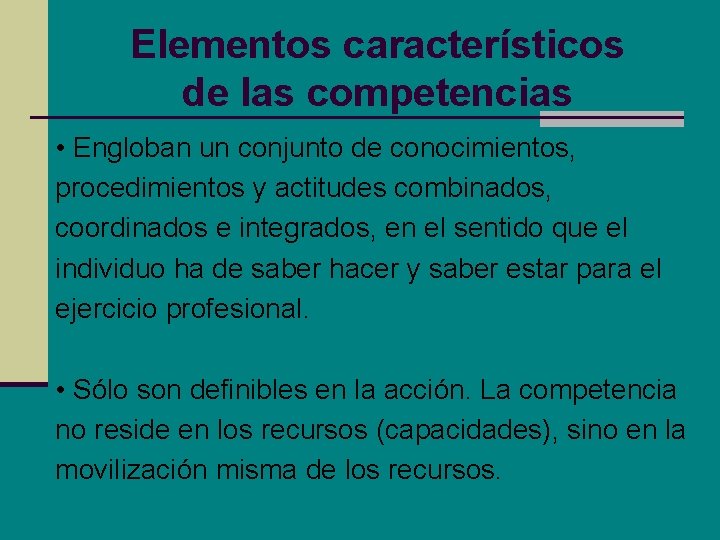 Elementos característicos de las competencias • Engloban un conjunto de conocimientos, procedimientos y actitudes Elementos característicos de las competencias • Engloban un conjunto de conocimientos, procedimientos y actitudes