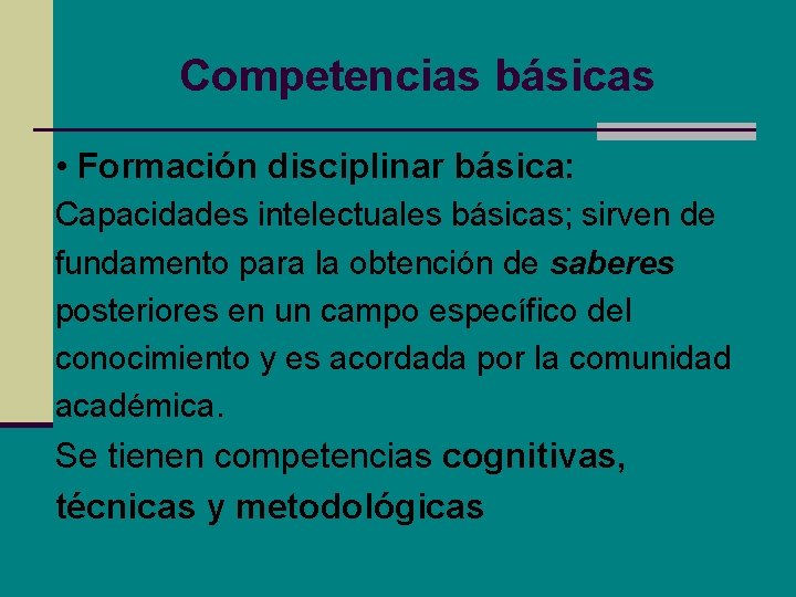 Competencias básicas • Formación disciplinar básica: Capacidades intelectuales básicas; sirven de fundamento para la Competencias básicas • Formación disciplinar básica: Capacidades intelectuales básicas; sirven de fundamento para la