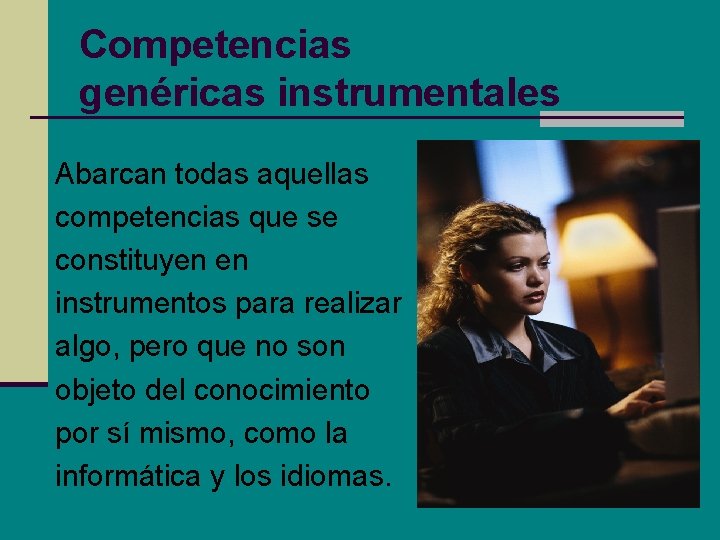 Competencias genéricas instrumentales Abarcan todas aquellas competencias que se constituyen en instrumentos para realizar Competencias genéricas instrumentales Abarcan todas aquellas competencias que se constituyen en instrumentos para realizar