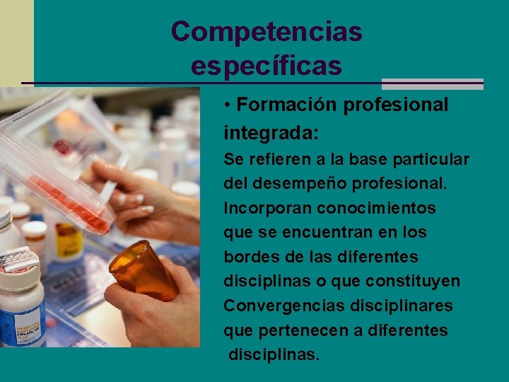 Competencias específicas • Formación profesional integrada: Se refieren a la base particular del desempeño Competencias específicas • Formación profesional integrada: Se refieren a la base particular del desempeño