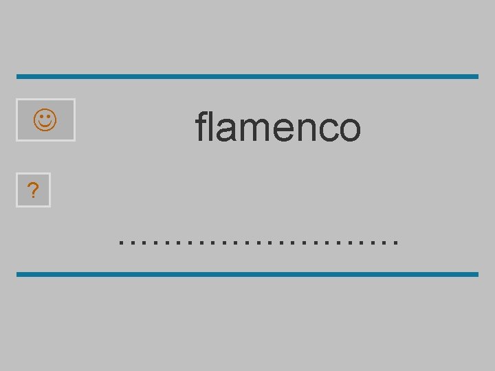  flamenco ? . . . c a l m f n e o