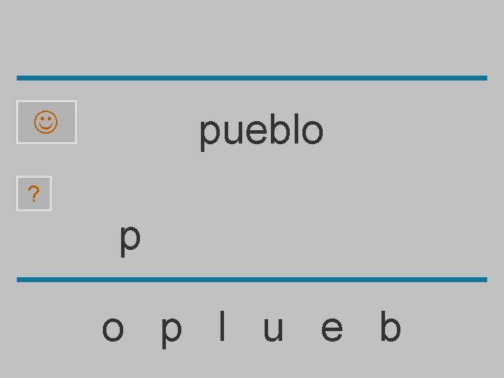 pueblo ? p o p l u e b 