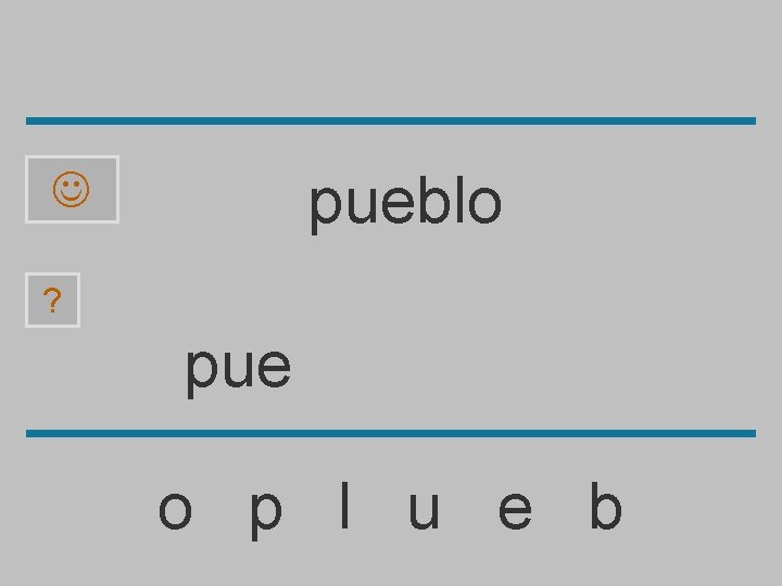 pueblo ? pue o p l u e b 