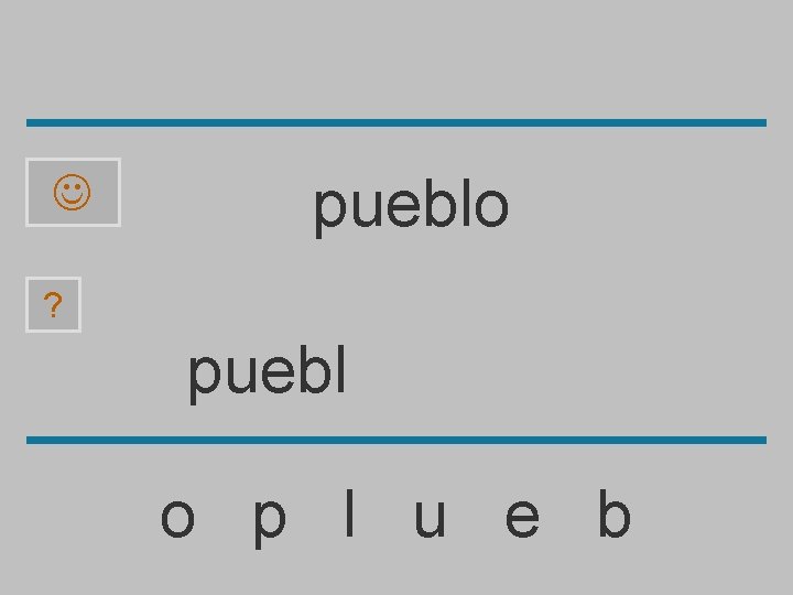  pueblo ? puebl o p l u e b 