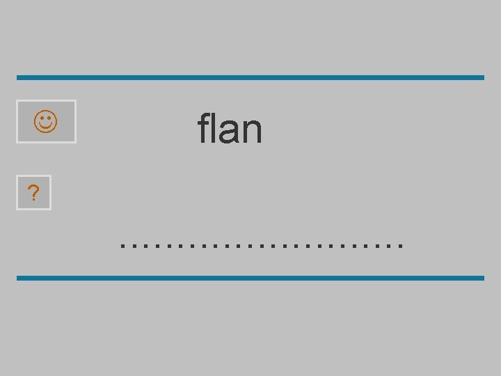  flan ? . . . b l a p f n 