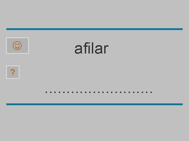  afilar ? . . . r i e a l f 