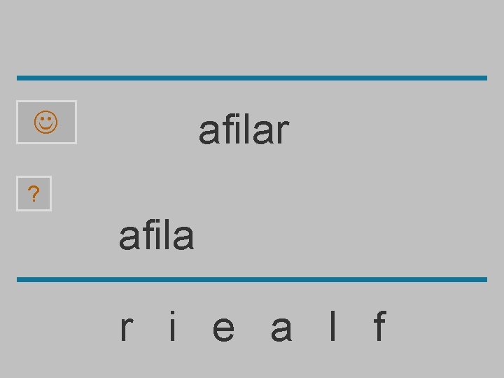 afilar ? afila r i e a l f 